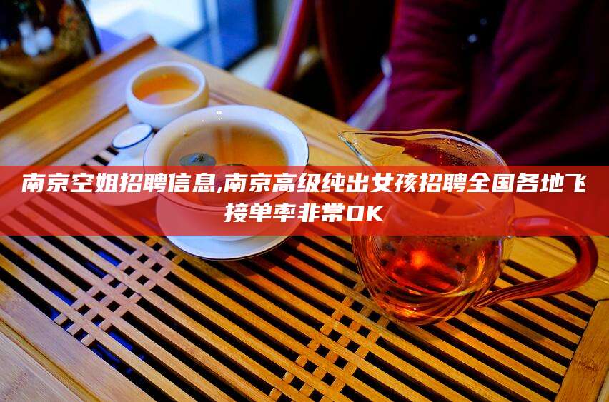 梅州南京空姐招聘信息,南京高级纯出女孩招聘全国各地飞接单率非常OK