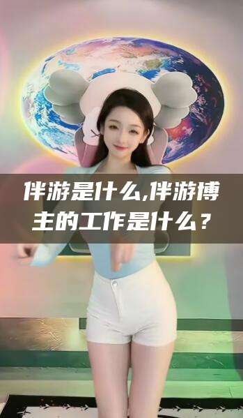 梅州伴游是什么,伴游博主的工作是什么？