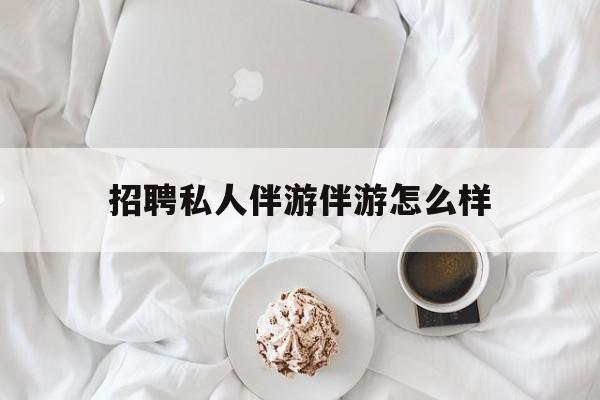 ktv服务员日结400招聘最新资讯（谁能告诉我哪里有梅州招聘私人伴游伴游怎么样？）